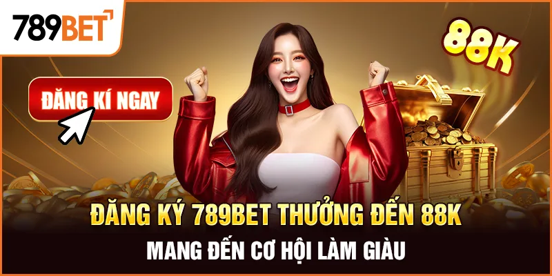 Đăng Ký 789Bet Thưởng Đến 88K Mang Đến Cơ Hội Làm Giàu 